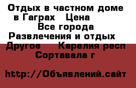 Отдых в частном доме в Гаграх › Цена ­ 350 - Все города Развлечения и отдых » Другое   . Карелия респ.,Сортавала г.
